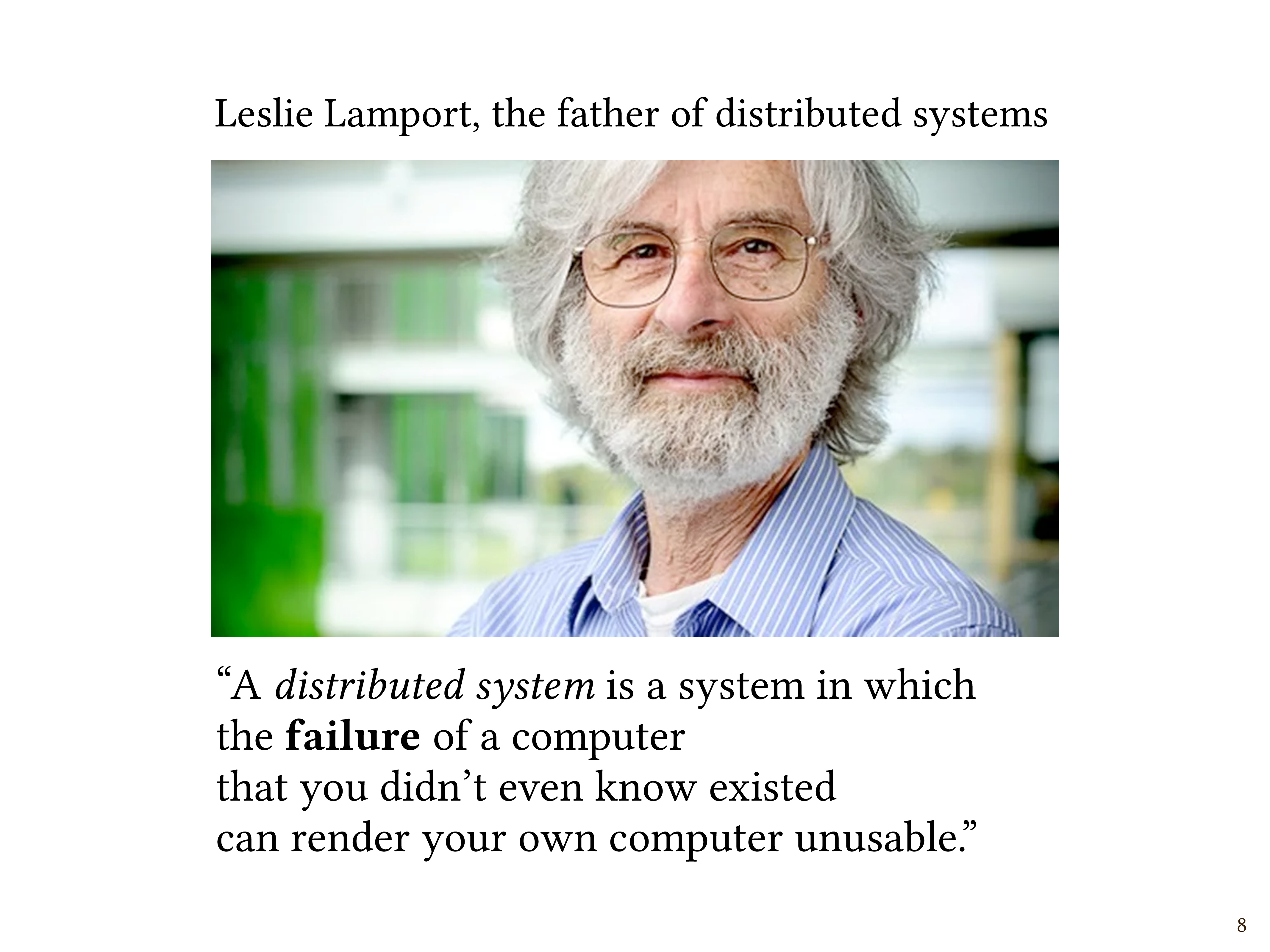 A photo of Leslie Lamport, with his famous quotation: 'A distributed system is one in which the failure of a computer that you didn't even know existed can render your own computer unusable.'