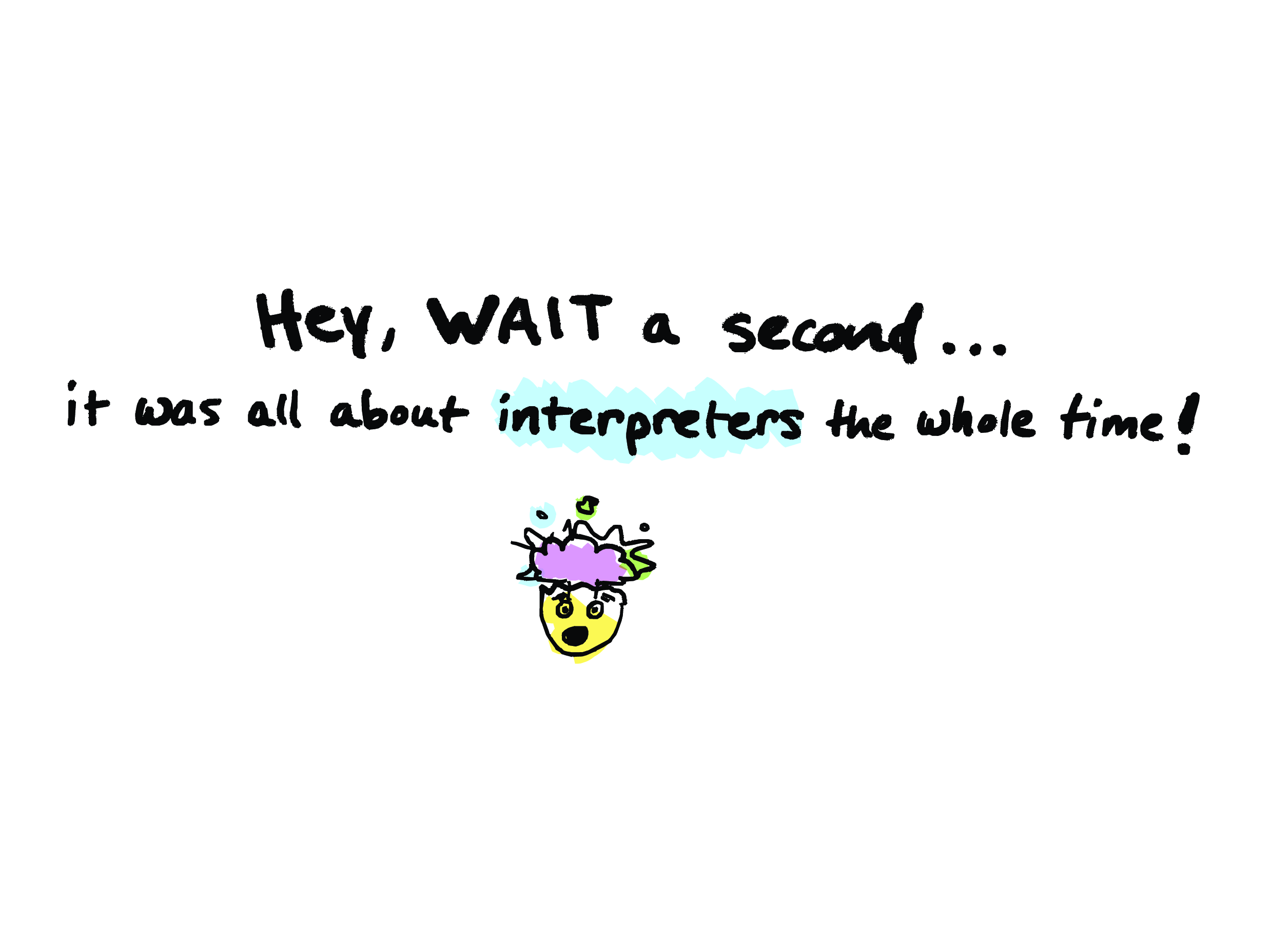 Hey, WAIT a second...it was all about interpreters the whole time! 🤯